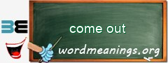 WordMeaning blackboard for come out